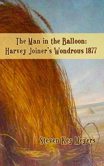 The Man in the Balloon: Harvey Joiner’s Wondrous 1877
